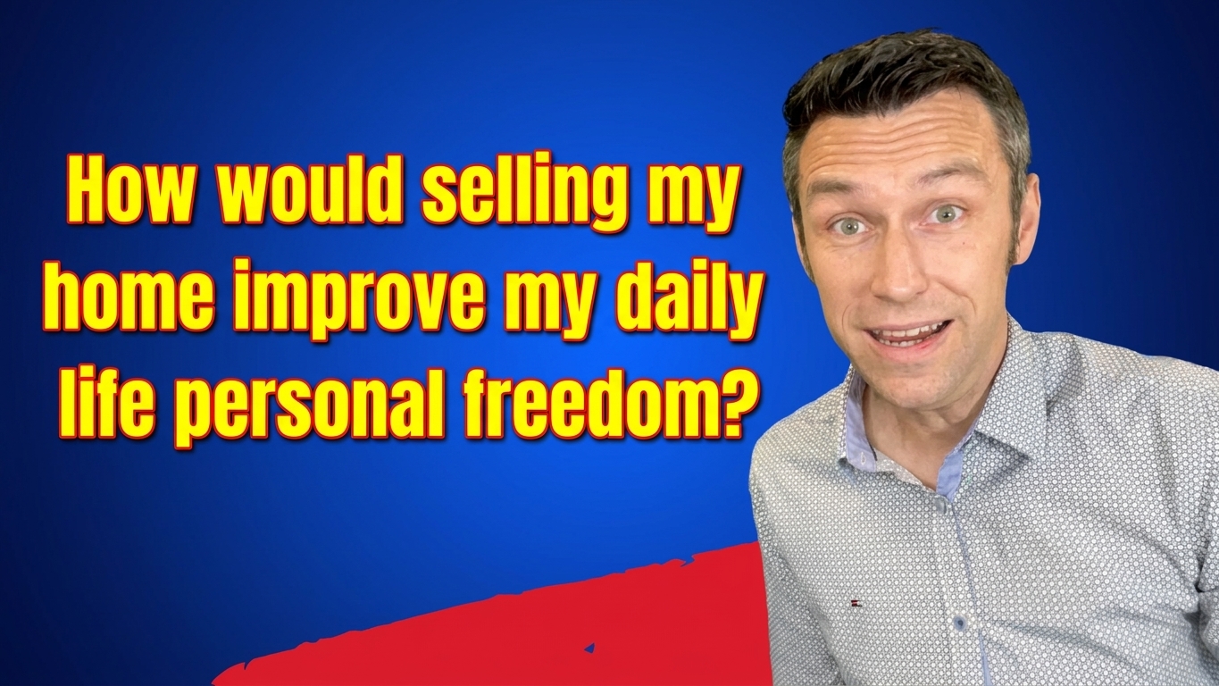"How would selling my home improve my daily life and personal freedom?" 