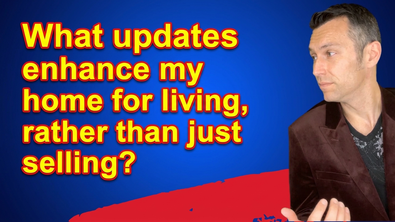 "What updates enhance my home for living, rather than just selling?" 