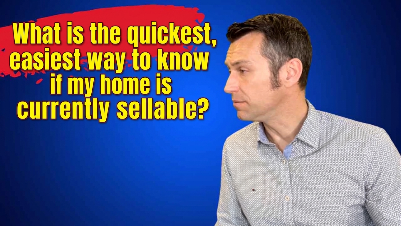 "What is the quickest, easiest way to know if my home is currently sellable?" 