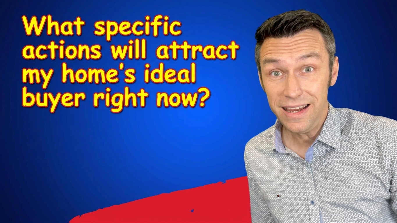 "What specific actions will attract my home's ideal buyer right now?" 