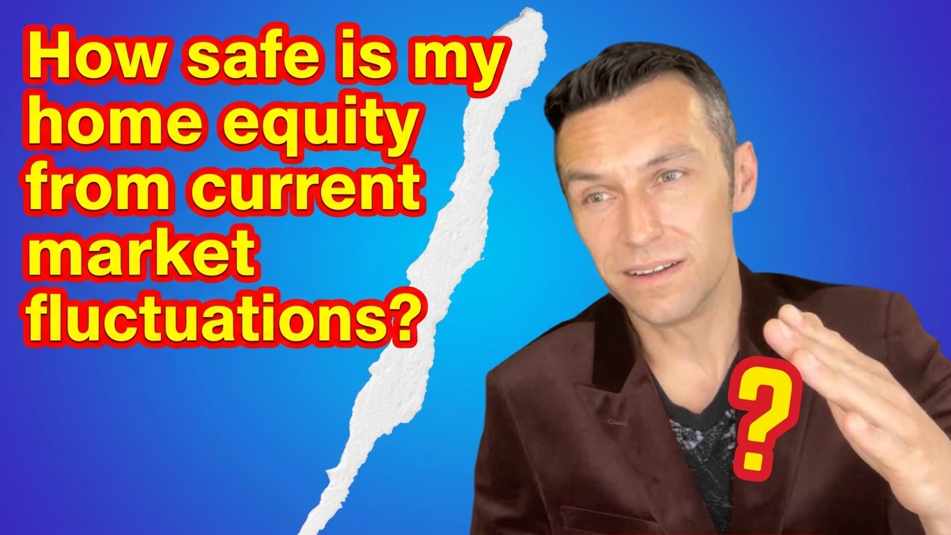 "How safe is my home equity from current market fluctuations?" 