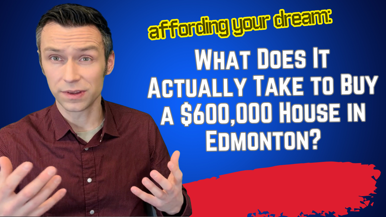 Affording Your Dream: What Does It Actually Take to Buy a $600,000 House in Edmonton?