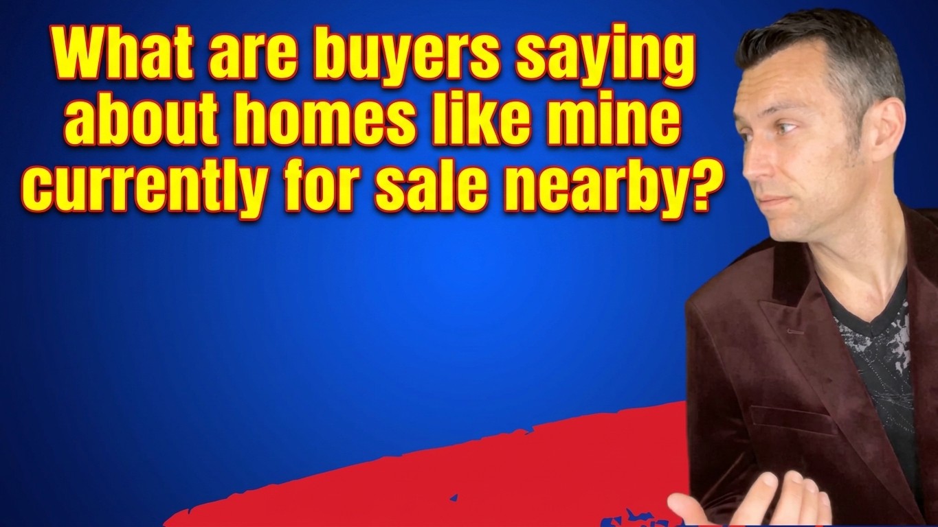 "What are buyers saying about homes like mine currently for sale nearby?" 
