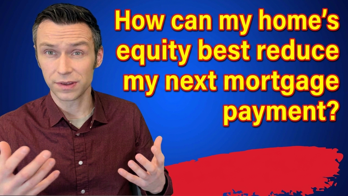 "How can my home's equity best reduce my next mortgage payment?" 