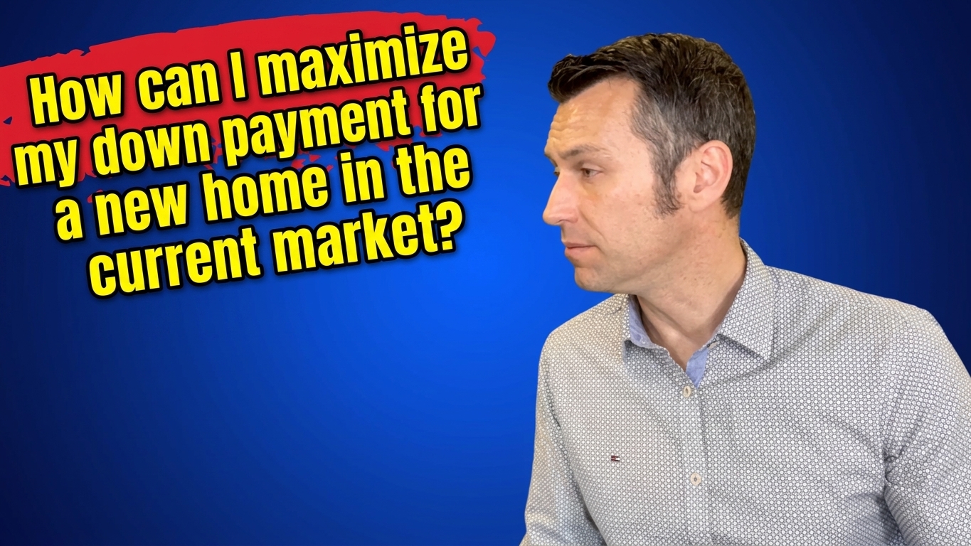 "How can I maximize my down payment for a new home in the current market?" 